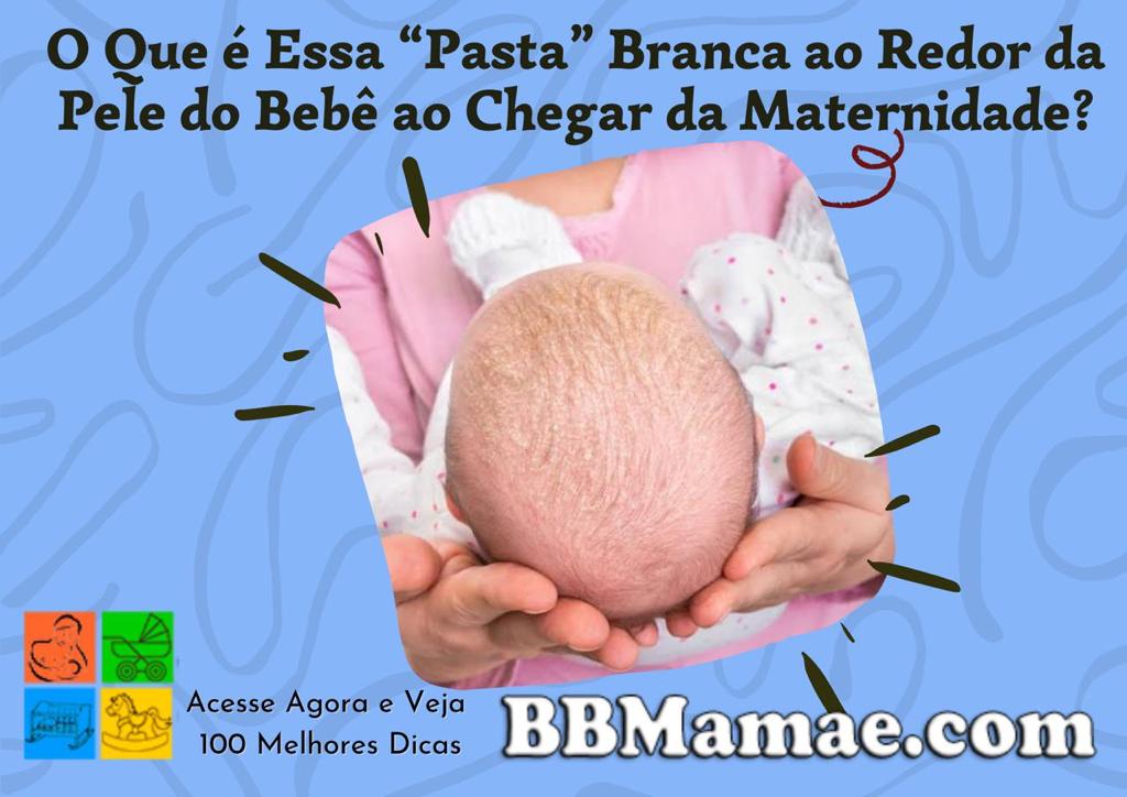 O que é Essa “Pasta” Branca ao Redor da Pele do Bebê ao Chegar da Maternidade ?